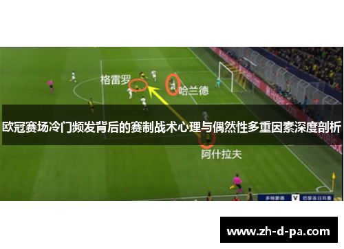 欧冠赛场冷门频发背后的赛制战术心理与偶然性多重因素深度剖析