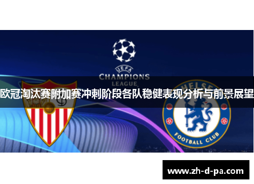 欧冠淘汰赛附加赛冲刺阶段各队稳健表现分析与前景展望