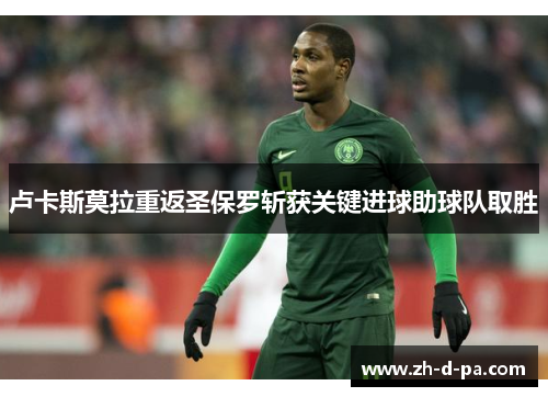 卢卡斯莫拉重返圣保罗斩获关键进球助球队取胜