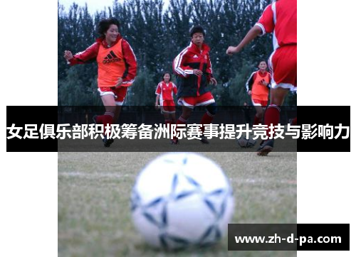 女足俱乐部积极筹备洲际赛事提升竞技与影响力
