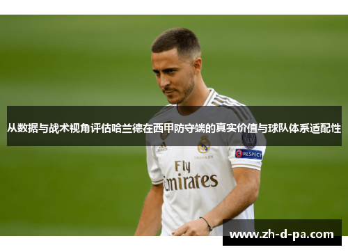 从数据与战术视角评估哈兰德在西甲防守端的真实价值与球队体系适配性