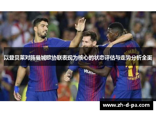 以登贝莱对阵曼城欧协联表现为核心的状态评估与走势分析全面