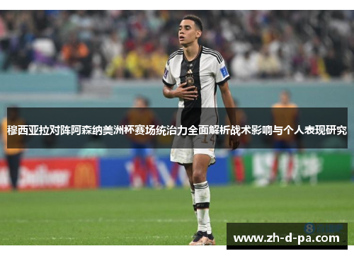 穆西亚拉对阵阿森纳美洲杯赛场统治力全面解析战术影响与个人表现研究