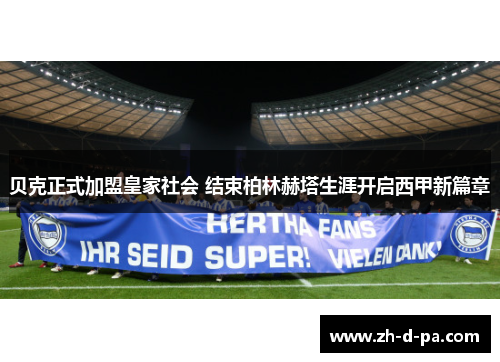 贝克正式加盟皇家社会 结束柏林赫塔生涯开启西甲新篇章